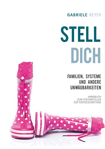 Familien, Systeme und andere Unwägbarkeiten: Handbuch zum Systemstellen für Fortgeschrittene