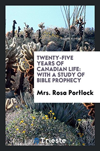Twenty-five years of Canadian life: With a study of Bible prophecy