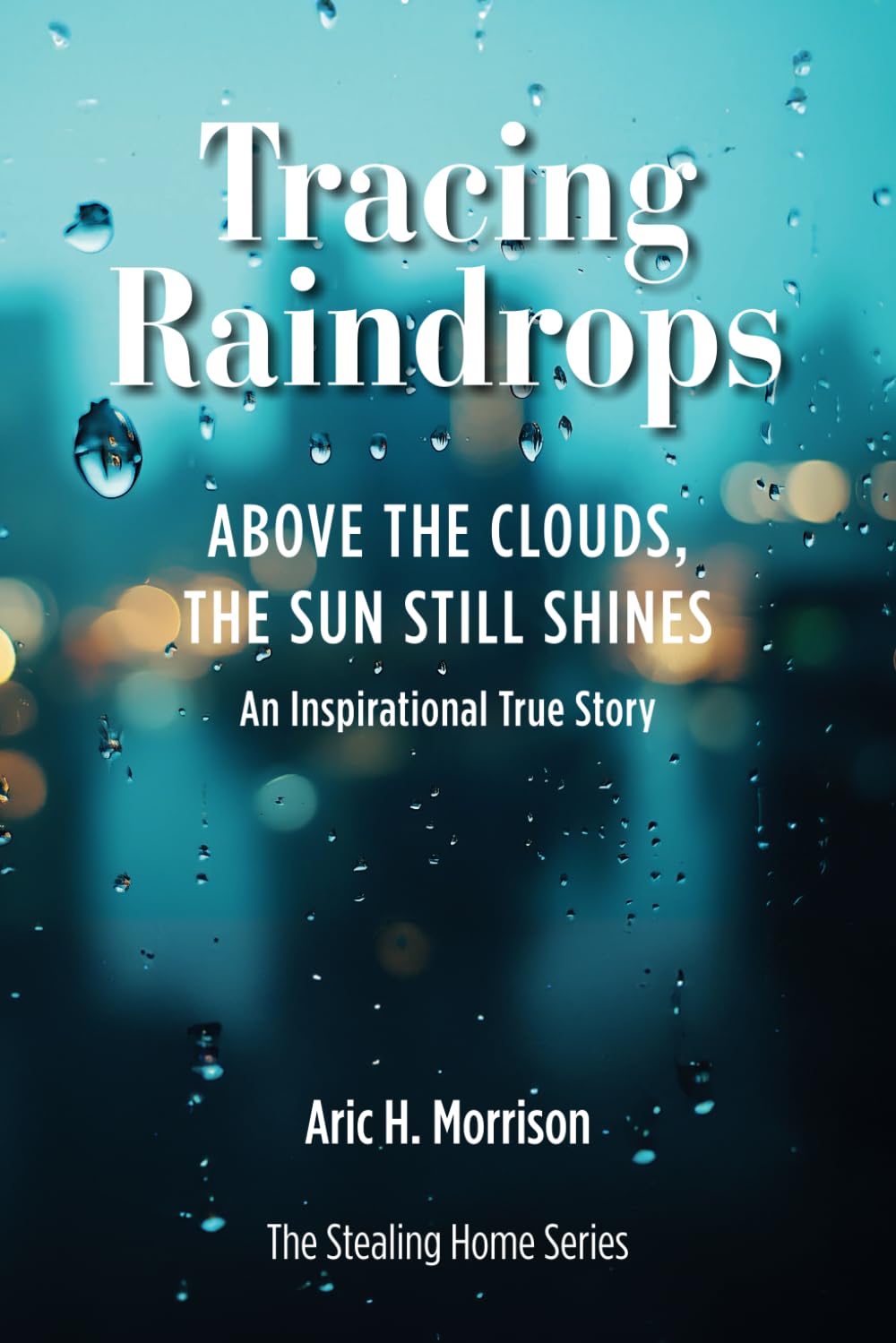 Tracing Raindrops: Above The Clouds, The Sun Still Shines - An Inspirational True Story (THE STEALING HOME SERIES, Band 2)