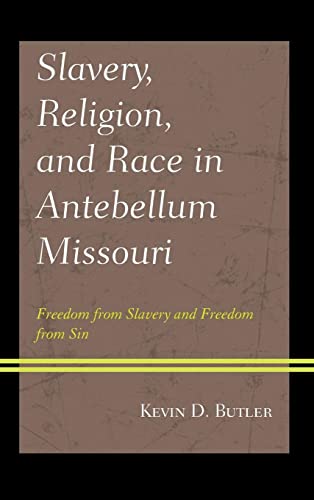 Slavery, Religion, and Race in Antebellum Missouri: Freedom from Slavery and Freedom from Sin (Religion in American History)