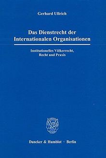 Das Dienstrecht der Internationalen Organisationen.: Institutionelles Völkerrecht, Recht und Praxis.
