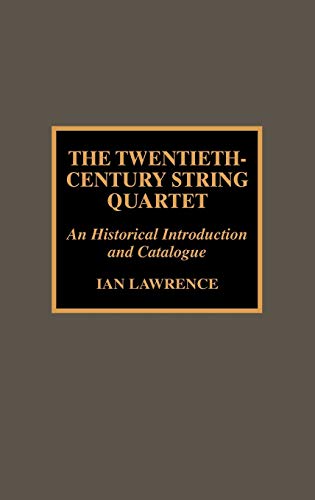 The Twentieth-Century String Quartet: An Historical Introduction and Catalogue