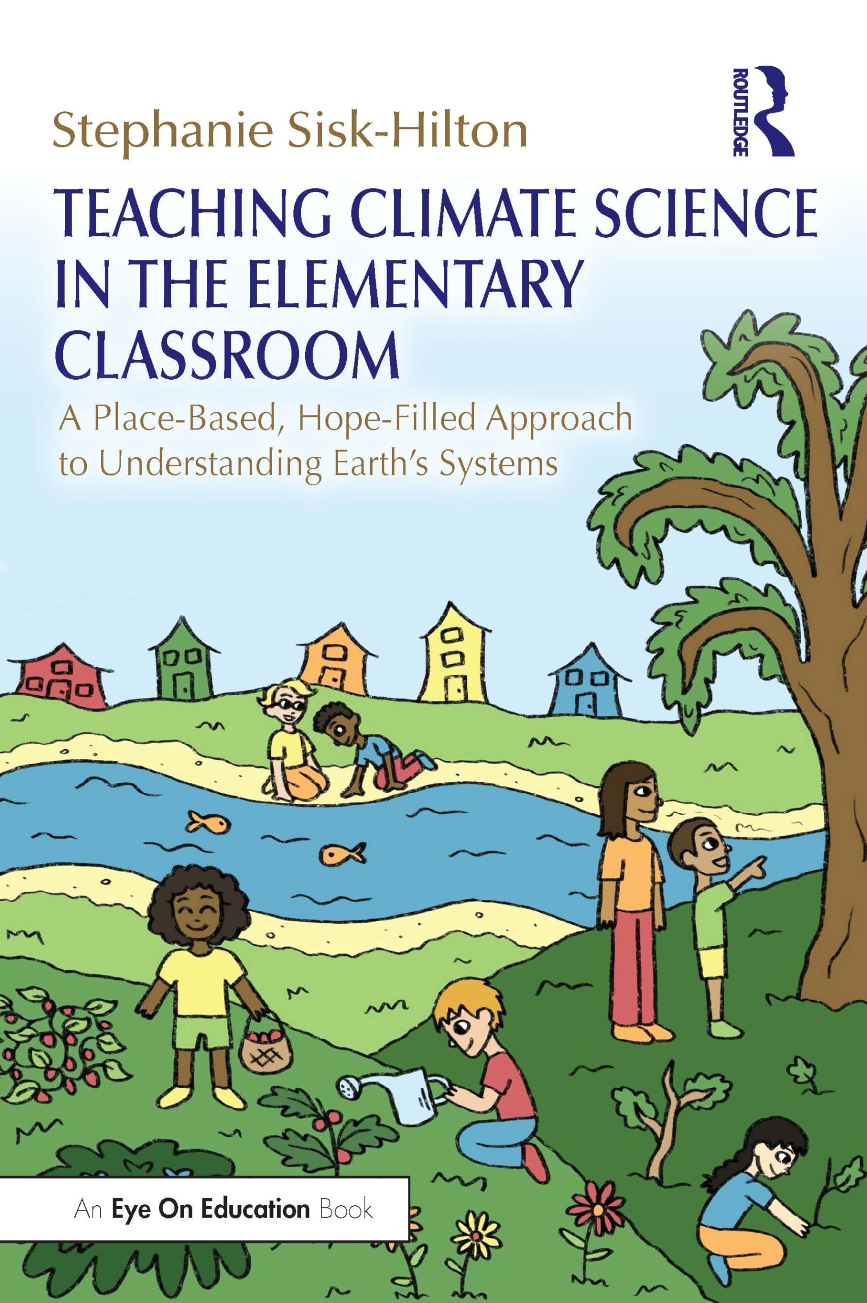 Teaching Climate Science in the Elementary Classroom: A Place-Based, Hope-Filled Approach to Understanding Earth's Systems