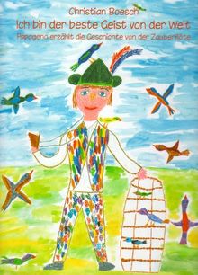 Ich bin der beste Geist von der Welt: Papageno erzählt die Geschichte von der Zauberflöte