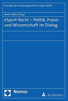 eSport-Recht – Politik, Praxis und Wissenschaft im Dialog (Schriften Der Forschungsstelle Fur Esport-recht)