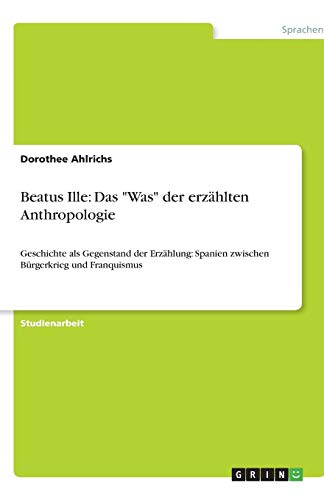 Beatus Ille: Das Was der erzählten Anthropologie: Geschichte als Gegenstand der Erzählung: Spanien zwischen Bürgerkrieg und Franquismus