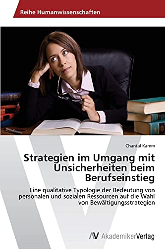 Strategien im Umgang mit Unsicherheiten beim Berufseinstieg: Eine qualitative Typologie der Bedeutung von personalen und sozialen Ressourcen auf die Wahl von Bewältigungsstrategien