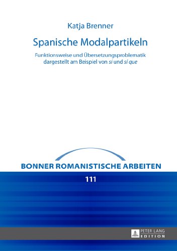 Spanische Modalpartikeln: Funktionsweise und Übersetzungsproblematik dargestellt am Beispiel von sí und sí que (Bonner romanistische Arbeiten)