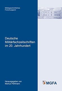 Deutsche Militärfachzeitschriften im 20. Jahrhundert (Potsdamer Schriften des Zentrums für Militärgeschichte und Sozialwissenschaften der Bundeswehr)