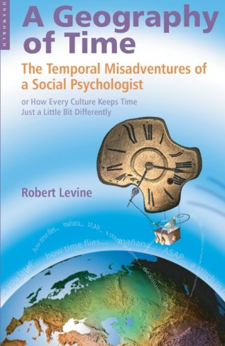 Geography of Time: On Tempo, Culture And The Pace Of Life: The Temporal Misadventures of a Social Psychologist, or How Every Culture Keeps Time Just a Little Bit Differently