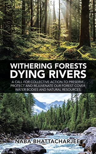 Withering forests Dying rivers: A call for collective action to preserve, protect and rejuvenate our forest cover, water bodies and natural resources.