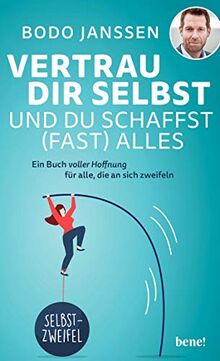 Vertrau dir selbst und du schaffst (fast) alles: Ein Buch voller Hoffnung für alle, die an sich zweifeln