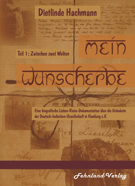 Mein Wunscherbe. Teil 1: Zwischen zwei Welten: Eine biografische Liebes-Reise-Dokumentation über die Gründerin der Deutsch-Indischen-Gesellschaft in ... in Hamburg e.V.)