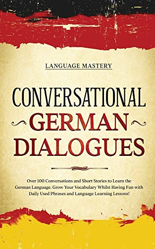 Conversational German Dialogues: Over 100 Conversations and Short Stories to Learn the German Language. Grow Your Vocabulary Whilst Having Fun with ... Learning Lessons! (Learning German, Band 2)