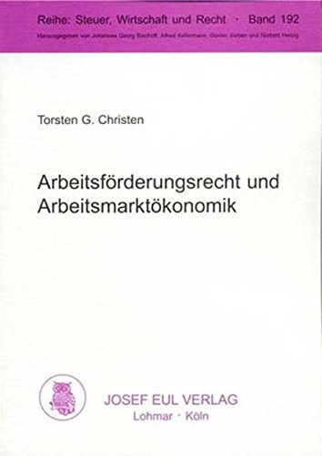 Arbeitsförderungsrecht und Arbeitsmarktökonomik. Eine rechtsvergleichende und interdisziplinäre Untersuchung (Steuer, Wirtschaft und Recht)