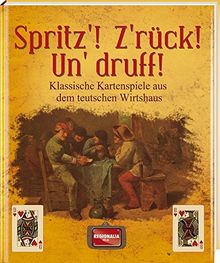 Spritz'! Z'rück! Un' druff!: Klassische Kartenspiele aus dem teutschen Wirtshaus