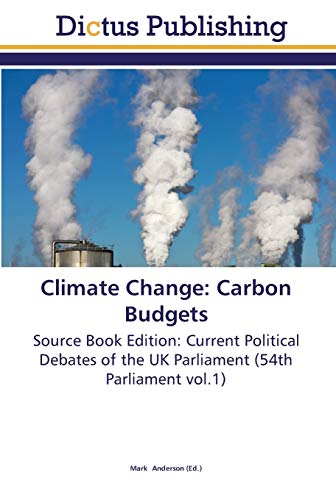 Climate Change: Carbon Budgets: Source Book Edition: Current Political Debates of the UK Parliament (54th Parliament vol.1)