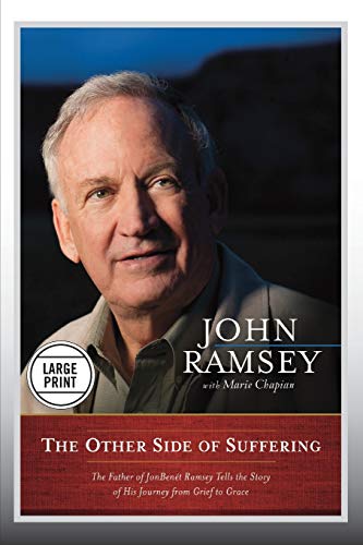 The Other Side of Suffering: The Father Of Jonbenet Ramsey Tells The Story Of His Journey From Grief To Grace