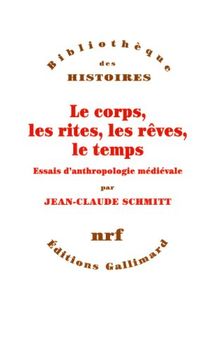 Le corps, les rites, les rêves, le temps : essais d'anthropologie médiévale