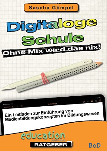 Digitaloge Schule Ohne Mix wird das nix: Ein Leitfaden zur Einführung von Medienbildungskonzepten im Bildungswesen