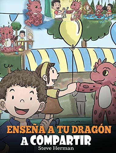 Enseña a tu Dragón a Compartir: (Teach Your Dragon To Share) Un lindo cuento para ayudar a los niños a comprender el compartir y el trabajo en equipo. (My Dragon Books Español, Band 17)
