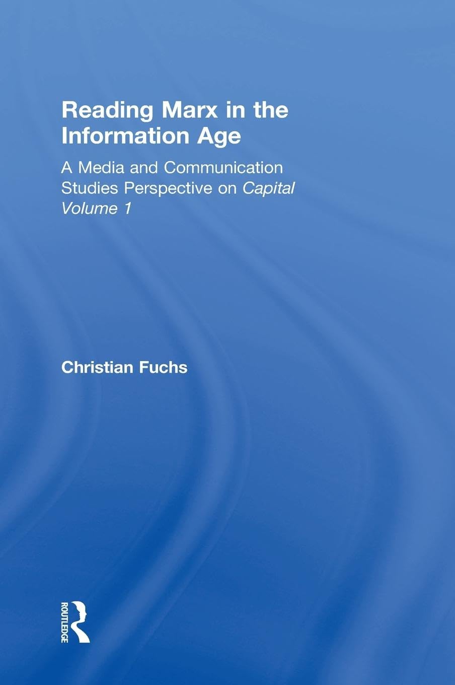 Reading Marx in the Information Age: A Media and Communication Studies Perspective on Capital Volume 1