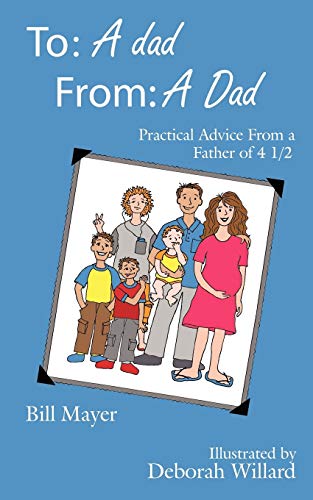 To: A dad, From: A Dad: Practical Advice From a Father of 4 1/2