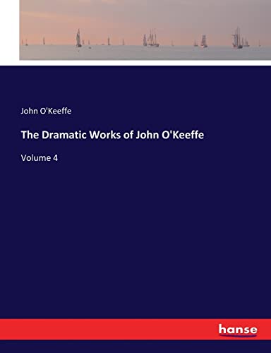 The Dramatic Works of John O'Keeffe: Volume 4