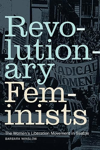 Revolutionary Feminists: The Women's Liberation Movement in Seattle