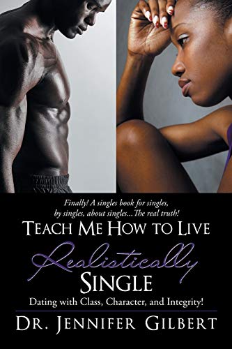 Teach Me How to Live Realistically Single: Dating with Class, Character, and Integrity!