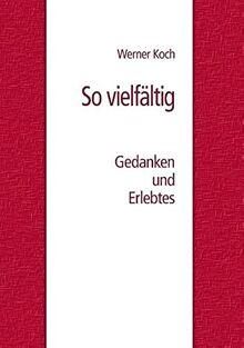 So vielfältig: Gedanken und Erlebtes