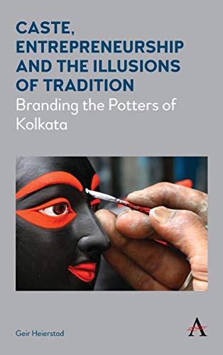Caste, Entrepreneurship and the Illusions of Tradition: Branding the Potters of Kolkata (Diversity and Plurality in South Asia)