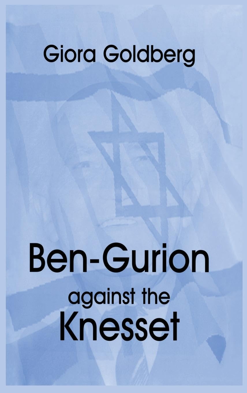Ben-Gurion Against the Knesset (Cass Series--Israeli History, Politics, and Society)