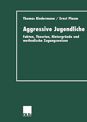 Aggressive Jugendliche. Fakten, Theorien, Hintergründe und methodische Zugangsweisen