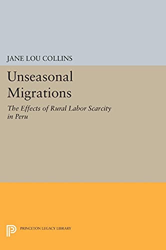 Collins, Jane Lou Unseasonal Migrations, The Effects Of Rural Labor Scarcity In Peru (Princeton Legacy Library)