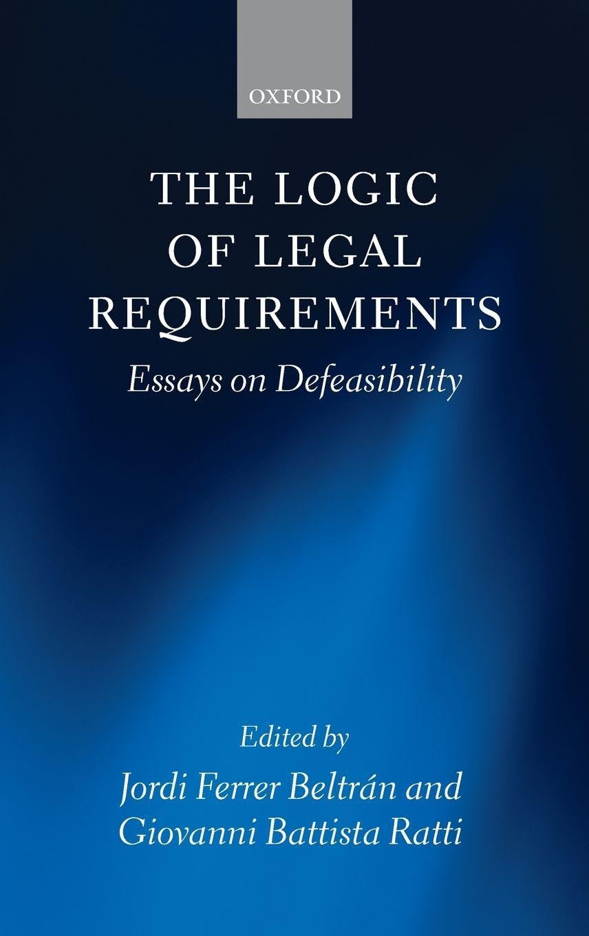 LOGIC OF LEGAL REQUIREMENTS C: Essays on Defeasibility