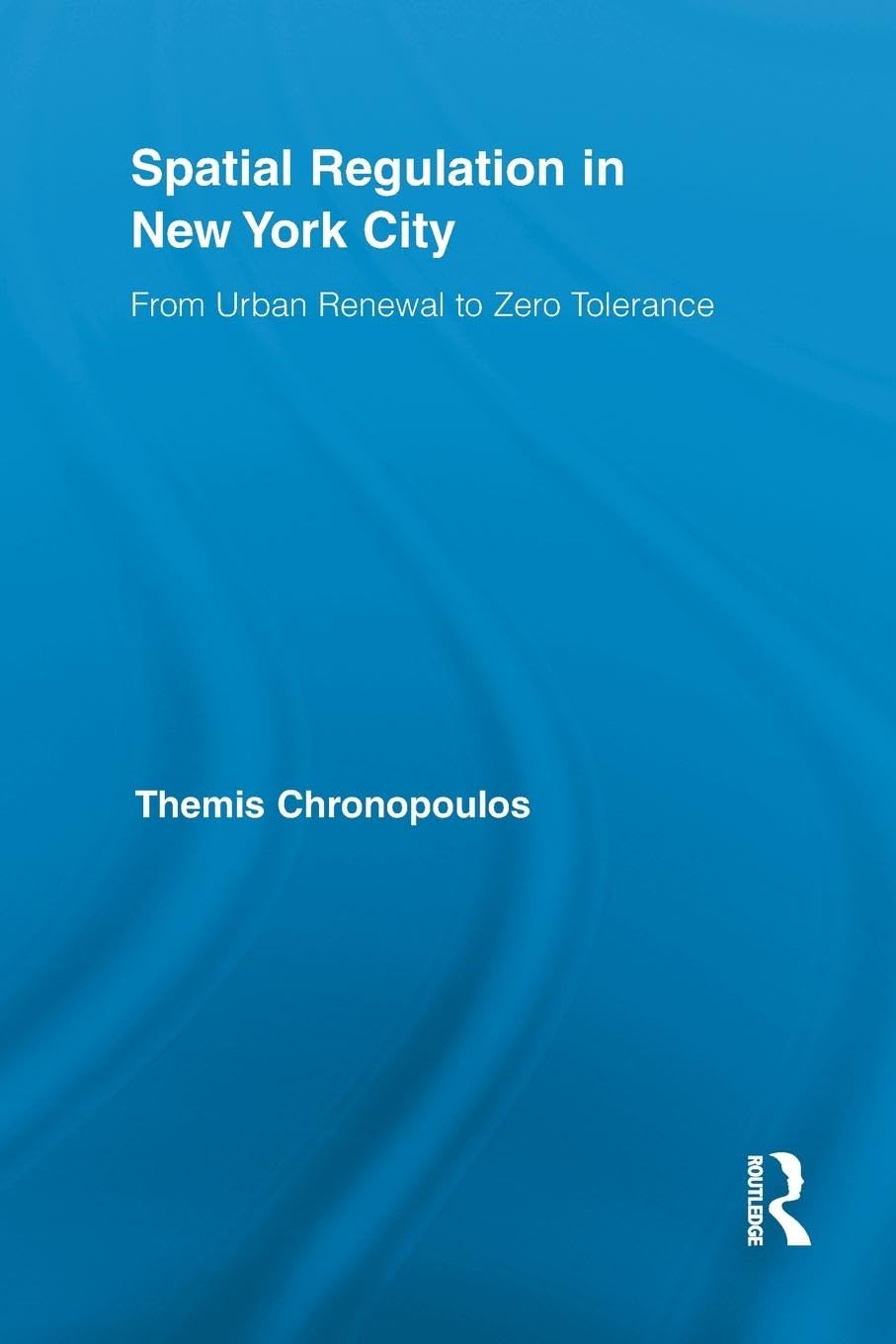 Spatial Regulation in New York City: From Urban Renewal to Zero Tolerance (Routledge Advances in Geography, 4, Band 4)