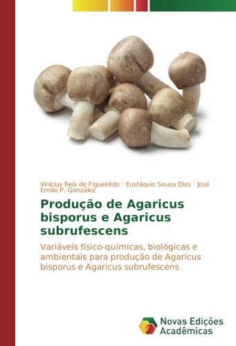 Produção de Agaricus bisporus e Agaricus subrufescens: Variáveis físico-químicas, biológicas e ambientais para produção de Agaricus bisporus e Agaricus subrufescens