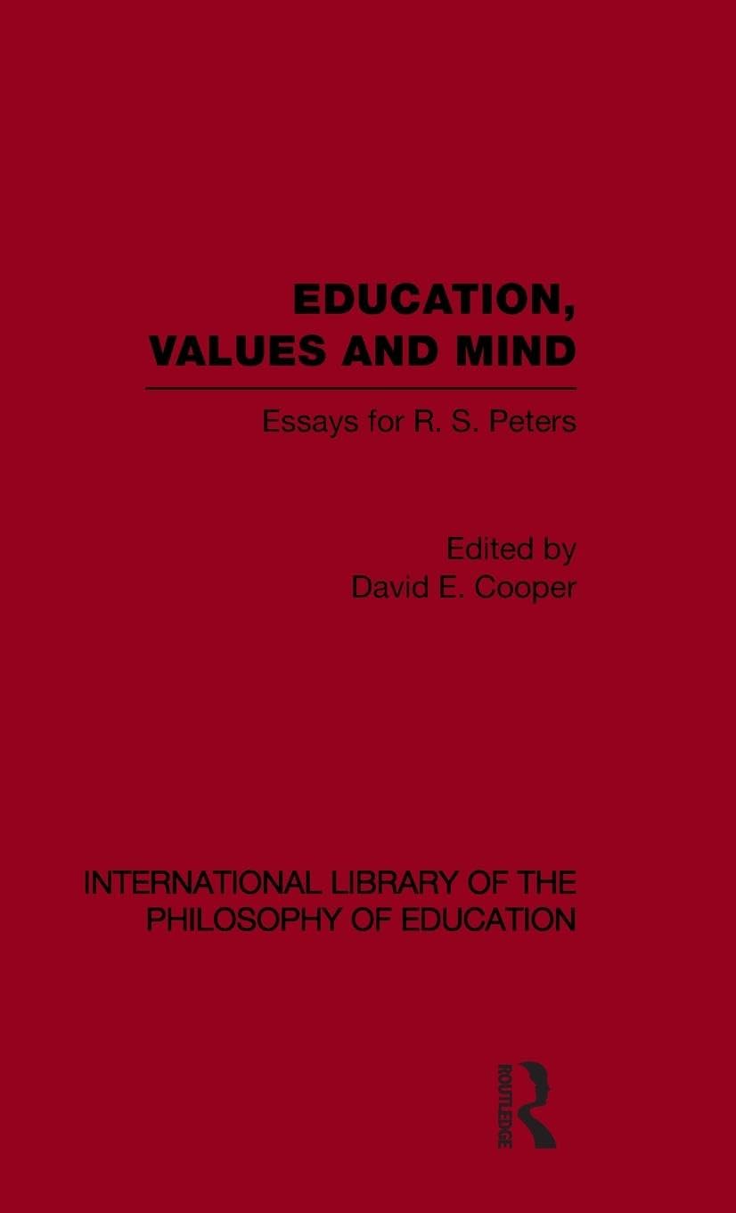 Education, Values and Mind (International Library of the Philosophy of Education Volume 6): Essays for R. S. Peters (International Library of the Philosophy of Education, 6, Band 6)