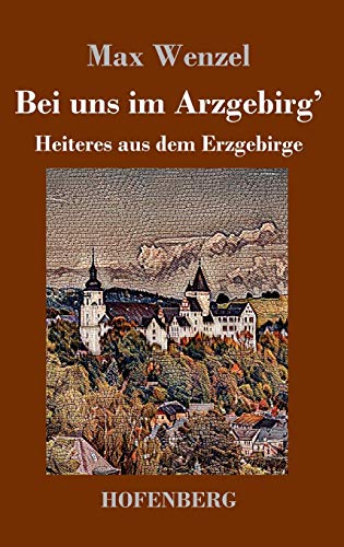 Bei uns im Arzgebirg': Heiteres aus dem Erzgebirge