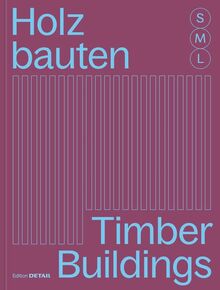 Holzbauten S, M, L / Timber Buildings S, M, L: 30 x Architektur und Konstruktion / 30 x Architecture and Construction (DETAIL Special)