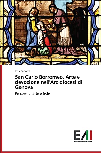 San Carlo Borromeo. Arte e devozione nell'Arcidiocesi di Genova: Percorsi di arte e fede
