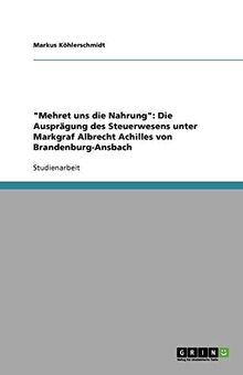 "Mehret uns die Nahrung": Die Ausprägung des Steuerwesens unter Markgraf Albrecht Achilles von Brandenburg-Ansbach