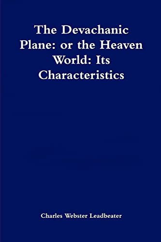 The Devachanic Plane: or the Heaven World: Its Characteristics and Inhabitants