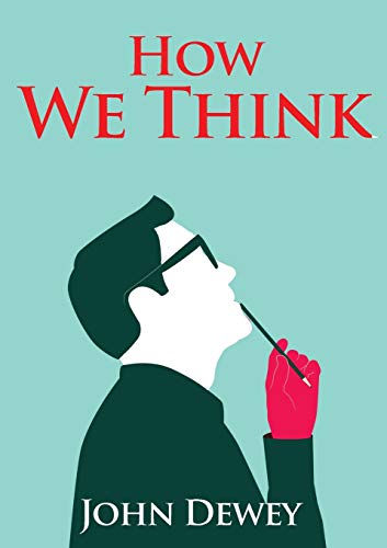How We Think, An Essay By The American Educational Philosopher John Dewey Written In 1910 In Witch Dewey Shares His Views On The Educator's Role In