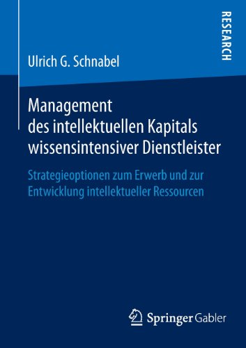 Management des intellektuellen Kapitals wissensintensiver Dienstleister: Strategieoptionen zum Erwerb und zur Entwicklung intellektueller Ressourcen