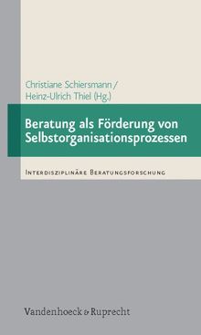 Beratung als Förderung von Selbstorganisationsprozessen: Empirische Studien zur Beratung von Personen und Organisationen auf der Basis der Synergetik (Interdisziplinare Beratungsforschung)