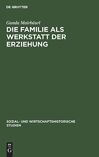 Die Familie als Werkstatt der Erziehung: Rollenbilder des Kindertheaters und soziale Realität im späten 18. Jahrhundert (Sozial- und wirtschaftshistorische Studien, 16, Band 16)