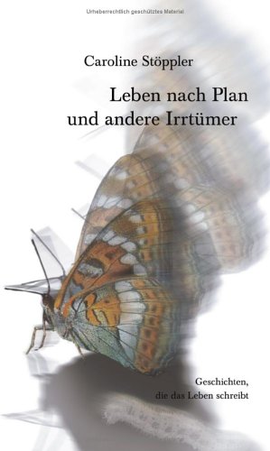 Leben nach Plan und andere Irrtümer: Geschichten, die das Leben schreibt