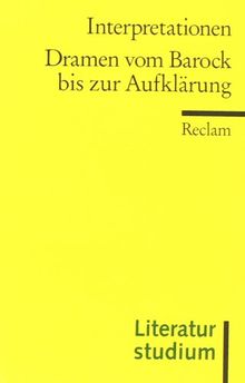 Interpretationen: Dramen vom Barock bis zur Aufklärung: (Literaturstudium)